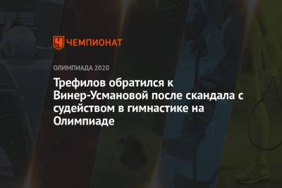 Евгений Трефилов - Лина Ашрам - Ирина Винер-Усманова - Трефилов обратился к Винер-Усмановой после скандала с судейством в гимнастике на Олимпиаде - championat.com - Россия - Токио