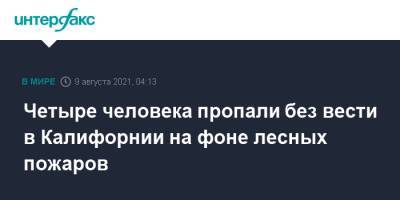 Четыре человека пропали без вести в Калифорнии на фоне лесных пожаров - interfax.ru - Москва - США - USA - шт. Калифорния
