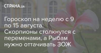 Гороскоп на неделю с 9 по 15 августа. Скорпионы столкнутся с переменами, а Рыбам нужно оттачивать ЗОЖ - strana.ua - Украина