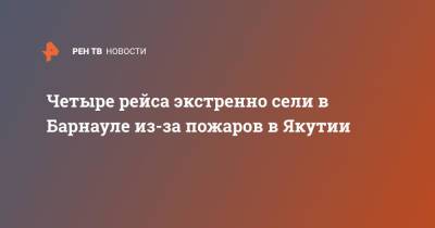 Четыре рейса экстренно сели в Барнауле из-за пожаров в Якутии - ren.tv - Москва - Анапа - Барнаул - Красноярск - респ. Саха - Абакан - Братск