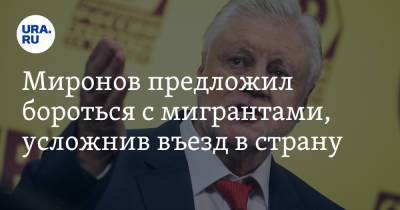 Сергей Миронов - Миронов предложил бороться с мигрантами, усложнив въезд в страну - ura.news - Москва - Россия