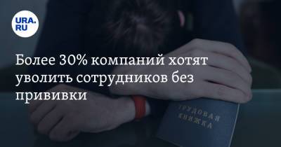 Более 30% компаний хотят уволить сотрудников без прививки - ura.news