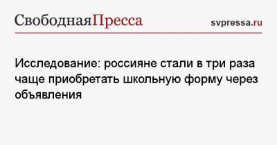 Исследование: россияне стали в три раза чаще приобретать школьную форму через объявления - svpressa.ru - Россия