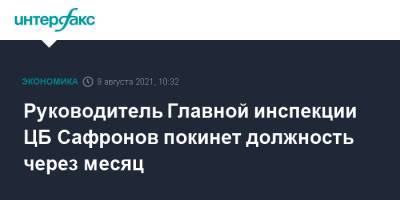 Дмитрий Тулин - Елена Королева - Руководитель Главной инспекции ЦБ Сафронов покинет должность через месяц - interfax.ru - Москва - Россия