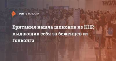 Британия нашла шпионов из КНР, выдающих себя за беженцев из Гонконга - ren.tv - Китай - Англия - Гонконг - Гонконг - Великобритания