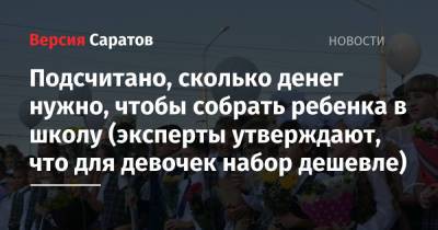 Подсчитано, сколько денег нужно, чтобы собрать ребенка в школу (эксперты утверждают, что для девочек набор дешевле) - nversia.ru - Саратовская обл.