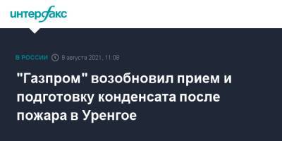 "Газпром" возобновил прием и подготовку конденсата после пожара в Уренгое - interfax.ru - Москва - Сургут - окр. Янао