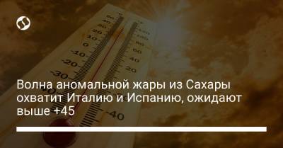 Волна аномальной жары из Сахары охватит Италию и Испанию, ожидают выше +45 - liga.net - Украина - Италия - Испания - Португалия - Греция