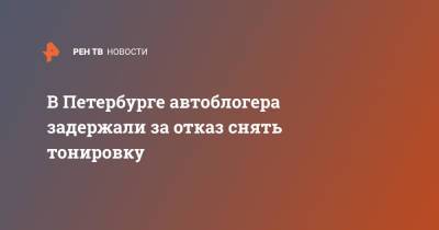 В Петербурге автоблогера задержали за отказ снять тонировку - ren.tv - Санкт-Петербург