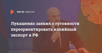 Александр Лукашенко - Лукашенко заявил о готовности переориентировать калийный экспорт в РФ - ren.tv - Россия - Китай - Белоруссия - Мурманск - Индия