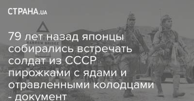 79 лет назад японцы собирались встречать солдат из СССР пирожками с ядами и отравленными колодцами - документ - strana.ua - Россия - Украина - Япония