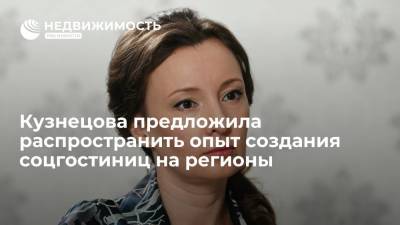 Анна Кузнецова - Кузнецова предложила распространить опыт создания соцгостиниц на регионы - realty.ria.ru - Москва - Россия