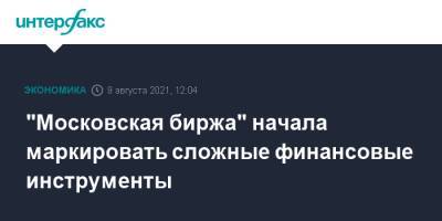 "Московская биржа" начала маркировать сложные финансовые инструменты - interfax.ru - Москва