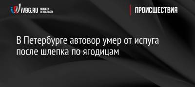 В Петербурге автовор умер от испуга после шлепка по ягодицам - ivbg.ru - Украина - Санкт-Петербург