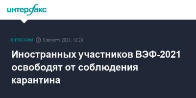 Иностранных участников ВЭФ-2021 освободят от соблюдения карантина - interfax.ru - Москва - Россия - Приморье край - Владивосток