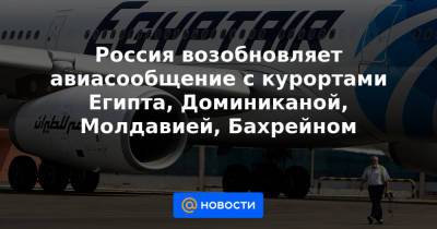 Виталий Савельев - Россия возобновляет авиасообщение с курортами Египта, Доминиканой, Молдавией, Бахрейном - news.mail.ru - Москва - Россия - Египет - Молдавия - Доминиканская Республика - Бахрейн