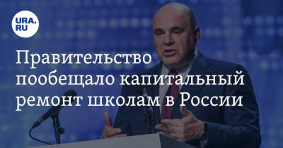Михаил Мишустин - Правительство пообещало капитальный ремонт школам в России - ura.news - Россия