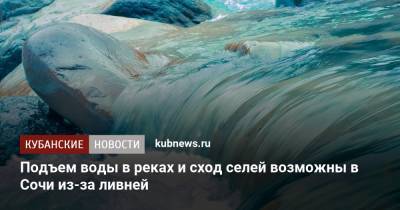Подъем воды в реках и сход селей возможны в Сочи из-за ливней - kubnews.ru - Сочи - Краснодарский край