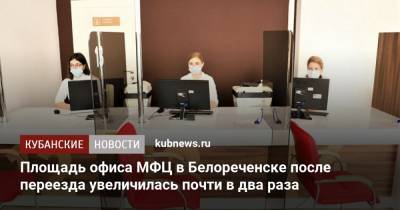 Площадь офиса МФЦ в Белореченске после переезда увеличилась почти в два раза - kubnews.ru - Краснодарский край - Белореченск