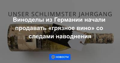 Виноделы из Германии начали продавать «грязное вино» со следами наводнения - news.mail.ru - Германия