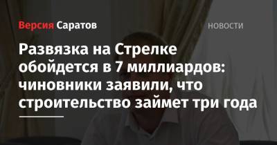 Александр Гусев - Развязка на Стрелке обойдется в 7 миллиардов: чиновники заявили, что строительство займет три года - nversia.ru - Саратов