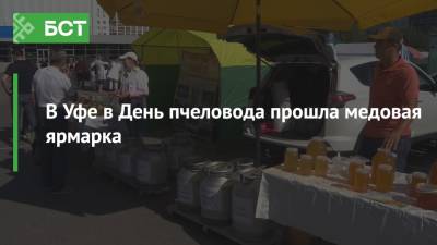 В Уфе в День пчеловода прошла медовая ярмарка - bash.news - Уфа