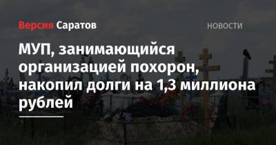 МУП, занимающийся организацией похорон, накопил долги на 1,3 миллиона рублей - nversia.ru - Саратовская обл. - район Ершовский