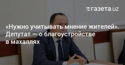 «Нужно учитывать мнение жителей». Депутат — о благоустройстве в махаллях - gazeta.uz - Узбекистан - Ташкент
