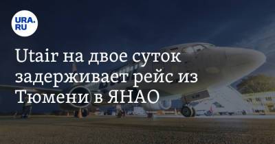 Utair на двое суток задерживает рейс из Тюмени в ЯНАО - ura.news - Тюмень - окр. Янао