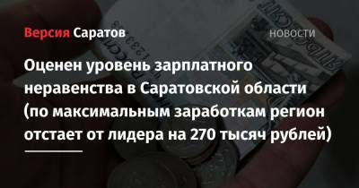 Оценен уровень зарплатного неравенства в Саратовской области (по максимальным заработкам регион отстает от лидера на 270 тысяч рублей) - nversia.ru - Москва - Россия - Санкт-Петербург - Московская обл. - Саратовская обл. - Тюменская обл. - Алтайский край - респ.Тыва - Сахалинская обл.
