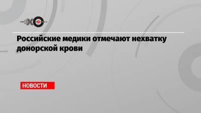 Российские медики отмечают нехватку донорской крови - echo.msk.ru - Санкт-Петербург - Интерфакс