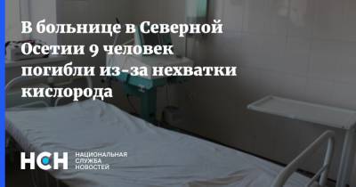 В больнице в Северной Осетии 9 человек погибли из-за нехватки кислорода - nsn.fm - респ. Алания - Владикавказ