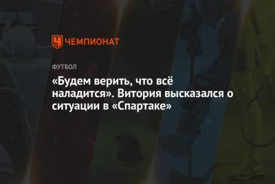 Леонид Федун - Дмитрий Попов - Зарема Салихова - Руй Витория - «Будем верить, что всё наладится». Витория высказался о ситуации в «Спартаке» - championat.com - Россия