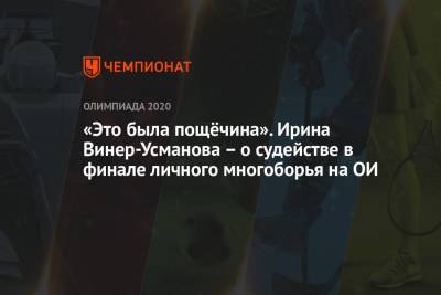 Ирина Винер-Усманова - Дина Аверина - «Это была пощёчина». Ирина Винер-Усманова – о судействе в финале личного многоборья на ОИ - championat.com - Россия - Токио