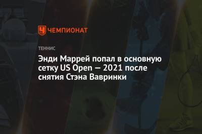 Стэн Вавринк - Энди Маррей - Энди Маррей попал в основную сетку US Open — 2021 после снятия Стэна Вавринки - championat.com - США - Швейцария - Шотландия