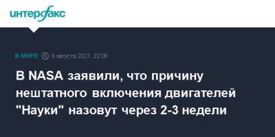 В NASA заявили, что причину нештатного включения двигателей "Науки" назовут через 2-3 недели - interfax.ru - Москва