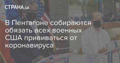 Джо Байден - Ллойд Остин - В Пентагоне собираются обязать всех военных США прививаться от коронавируса - strana.ua - США - Украина