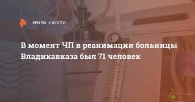 Сергей Меняйло - В момент ЧП в реанимации больницы Владикавказа был 71 человек - ren.tv - респ. Алания - Владикавказ