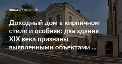 Алексей Емельянов - Доходный дом в кирпичном стиле и особняк: два здания XIX века признаны выявленными объектами культурного наследия - mos.ru - Москва