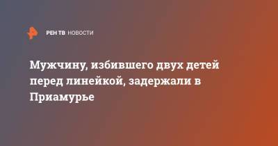 Мужчину, избившего двух детей перед линейкой, задержали в Приамурье - ren.tv - Амурская обл. - Свободный