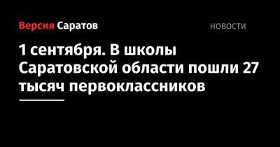 Михаил Орлов - 1 сентября. В школы Саратовской области пошли 27 тысяч первоклассников - nversia.ru - Саратовская обл.