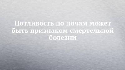 Потливость по ночам может быть признаком смертельной болезни - chelny-izvest.ru - Англия