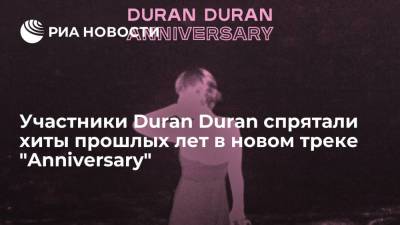 Участники Duran Duran спрятали хиты прошлых лет в новом треке "Anniversary" - ria.ru - Москва