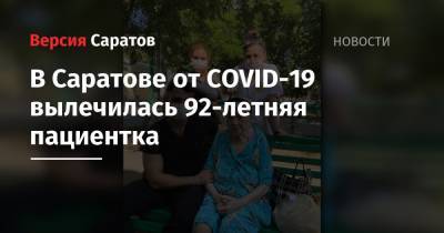 В Саратове от COVID-19 вылечилась 92-летняя пациентка - nversia.ru - Саратовская обл. - Саратов