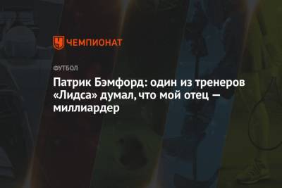Патрик Бэмфорд - Патрик Бэмфорд: один из тренеров «Лидса» думал, что мой отец — миллиардер - championat.com