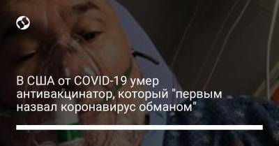 В США от COVID-19 умер антивакцинатор, который "первым назвал коронавирус обманом" - liga.net - США - Украина