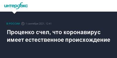 Денис Проценко - Проценко счел, что коронавирус имеет естественное происхождение - interfax.ru - Москва