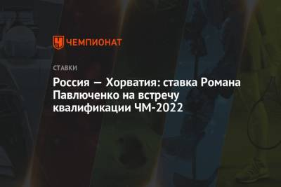 Артем Дзюбы - Роман Павлюченко - Россия — Хорватия: ставка Романа Павлюченко на встречу квалификации ЧМ-2022 - championat.com - Россия - Хорватия - Дания