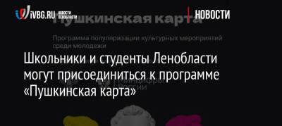 Школьники и студенты Ленобласти могут присоединиться к программе «Пушкинская карта» - ivbg.ru - Россия - Украина - Ленинградская обл.