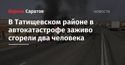 В Татищевском районе в автокатастрофе заживо сгорели два человека - nversia.ru - Саратов - Волгоград